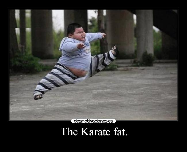 The Karate fat. - 