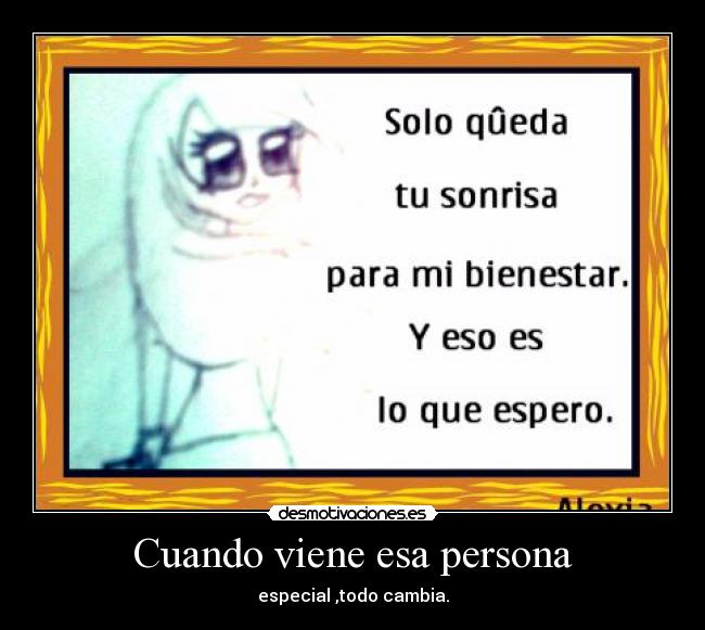Cuando viene esa persona - especial ,todo cambia.