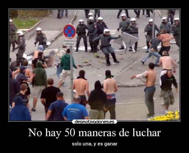 No hay 50 maneras de luchar - solo una, y es ganar