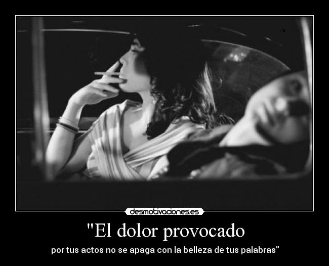 El dolor provocado - por tus actos no se apaga con la belleza de tus palabras