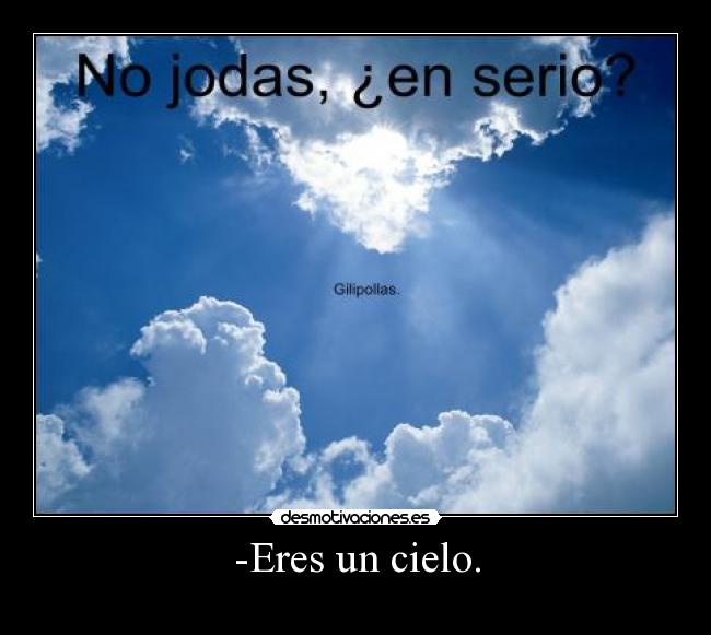 -Eres un cielo. - 