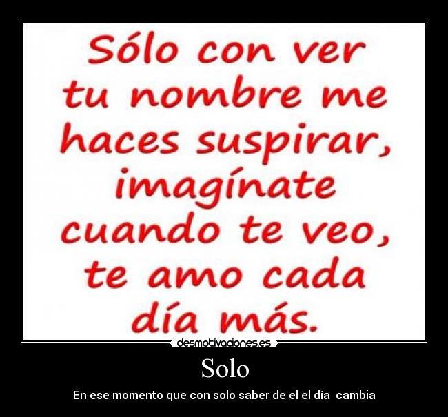 Solo - En ese momento que con solo saber de el el día cambia
