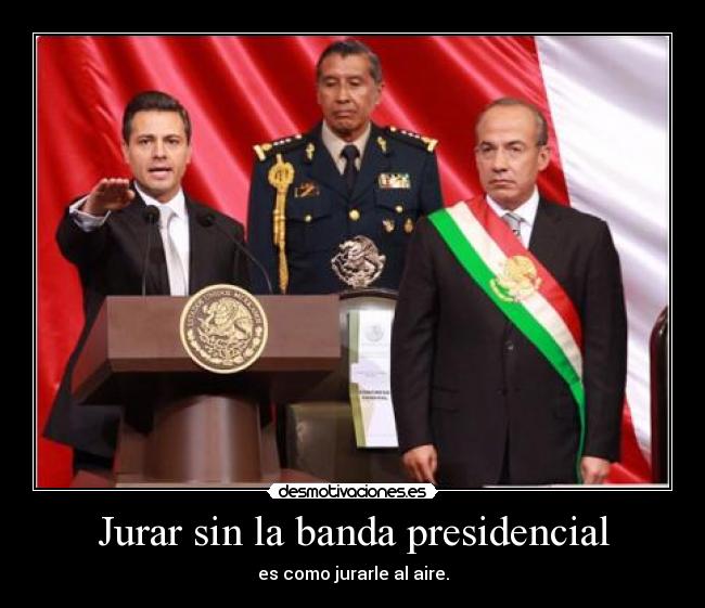 Jurar sin la banda presidencial - es como jurarle al aire.