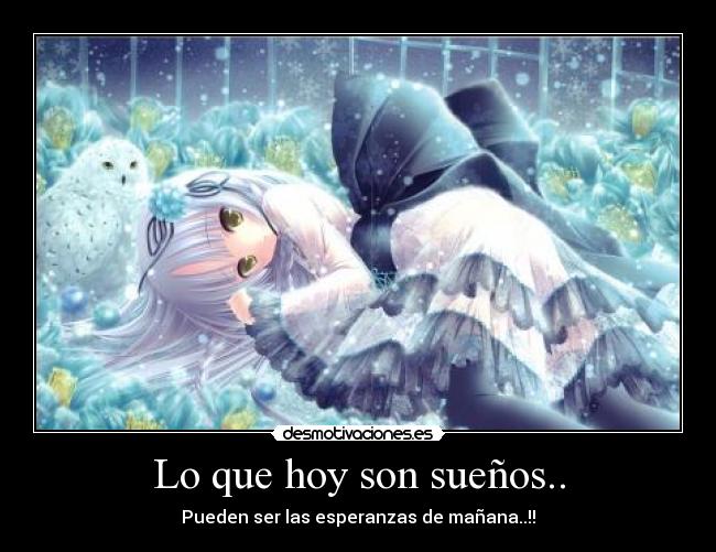 Lo que hoy son sueños.. - Pueden ser las esperanzas de mañana..!!