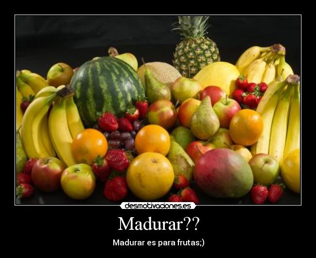 Madurar?? - Madurar es para frutas;)