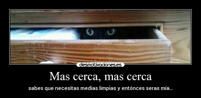 Mas cerca, mas cerca -