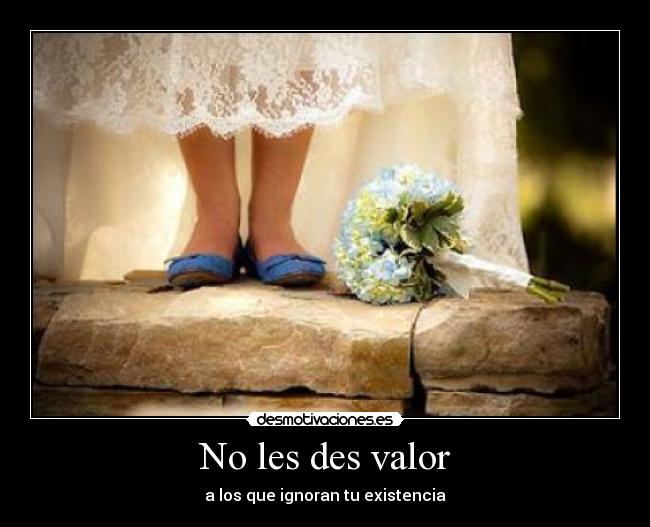 No les des valor - 