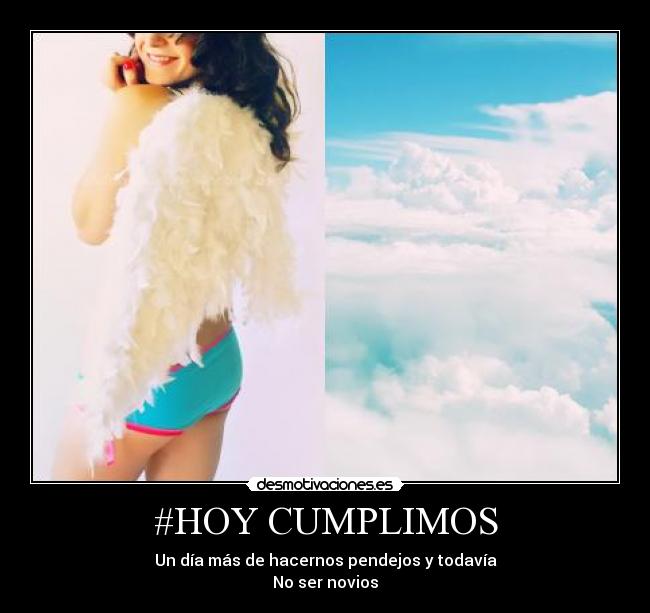 #HOY CUMPLIMOS - Un día más de hacernos pendejos y todavía
No ser novios