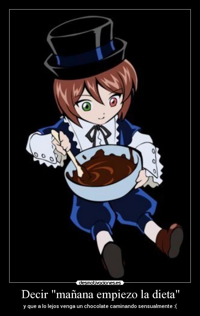 Decir mañana empiezo la dieta - y que a lo lejos venga un chocolate caminando sensualmente :(