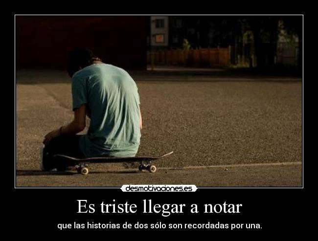 Es triste llegar a notar - 