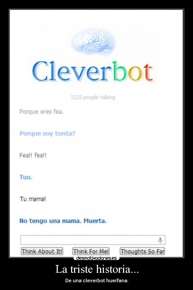 La triste historia... - De una cleverbot huerfana.