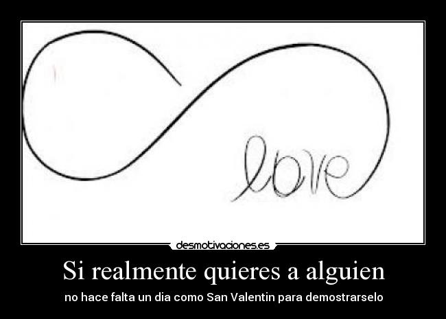 Si realmente quieres a alguien - no hace falta un dia como San Valentin para demostrarselo