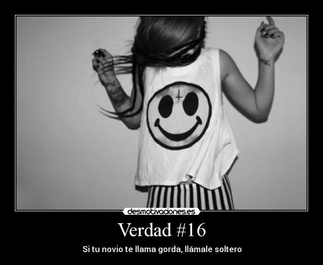Verdad #16 - Si tu novio te llama gorda, llámale soltero
