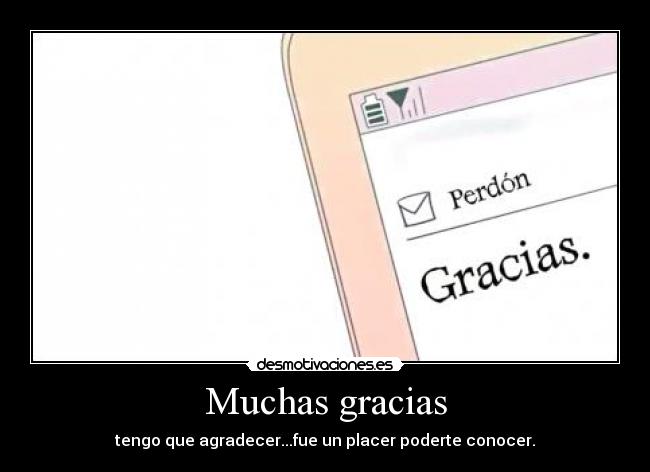 Muchas gracias - tengo que agradecer...fue un placer poderte conocer.