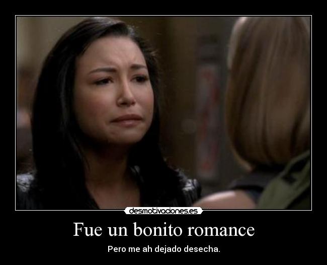 Fue un bonito romance - Pero me ah dejado desecha.