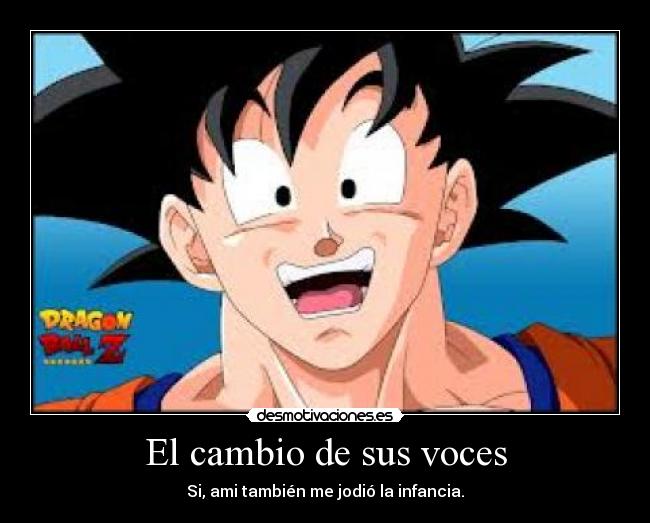 El cambio de sus voces - Si, ami también me jodió la infancia.