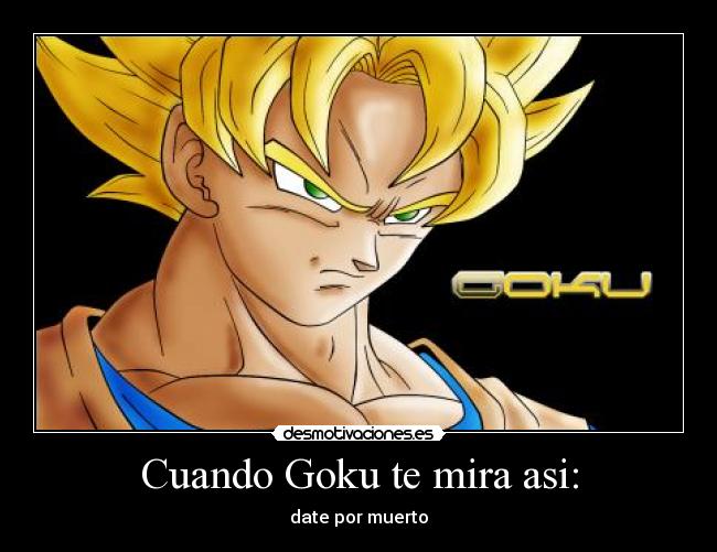 Cuando Goku te mira asi: -