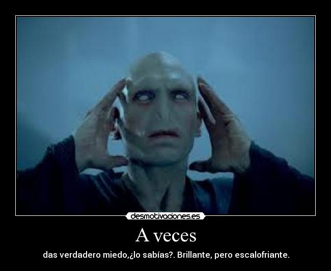 A veces - das verdadero miedo,¿lo sabías?. Brillante, pero escalofriante.
