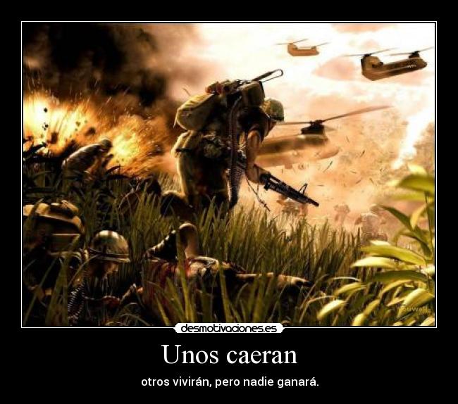 Unos caeran - otros vivirán, pero nadie ganará.