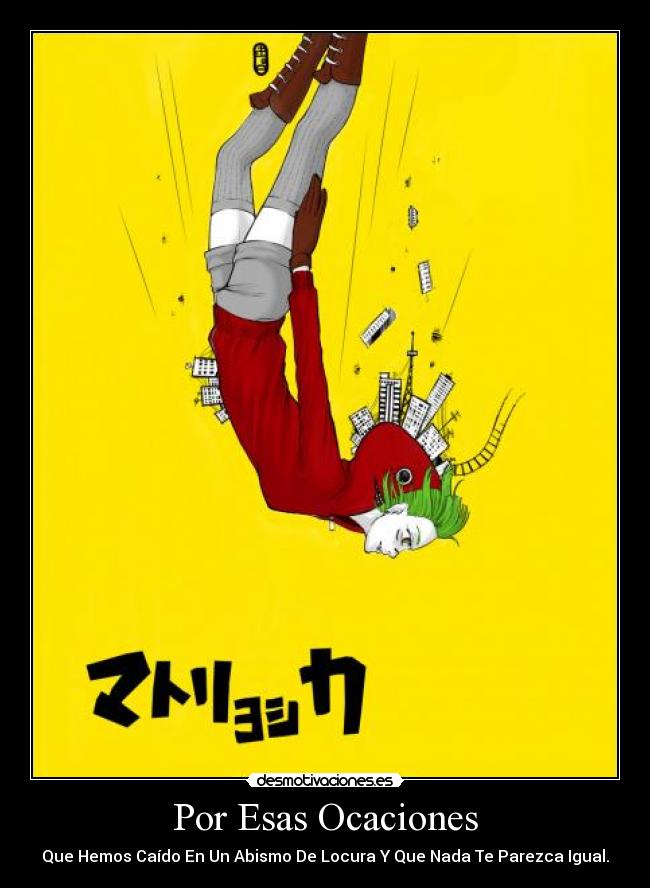 Por Esas Ocaciones - Que Hemos Caído En Un Abismo De Locura Y Que Nada Te Parezca Igual.