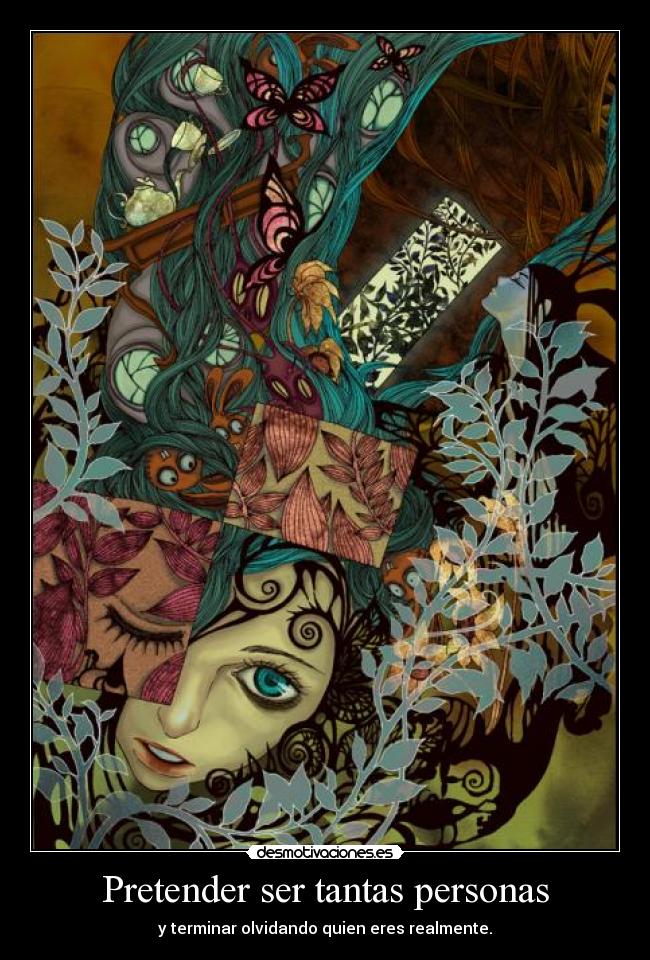 Pretender ser tantas personas - y terminar olvidando quien eres realmente.