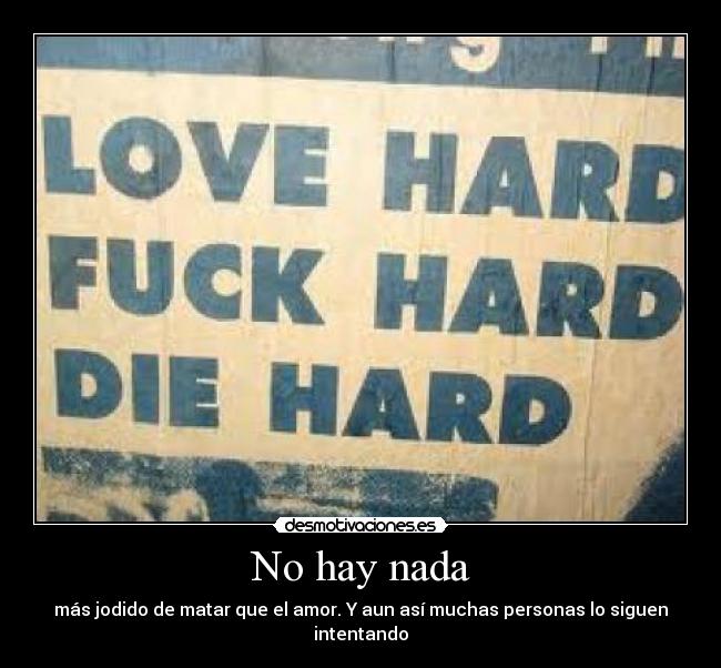 No hay nada - más jodido de matar que el amor. Y aun así muchas personas lo siguen intentando