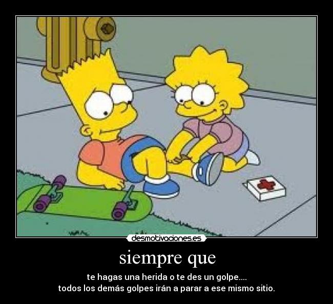siempre que - te hagas una herida o te des un golpe....
todos los demás golpes irán a parar a ese mismo sitio.