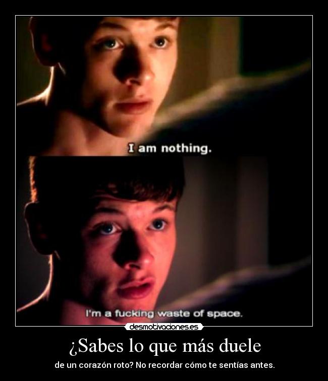 ¿Sabes lo que más duele - de un corazón roto? No recordar cómo te sentías antes.