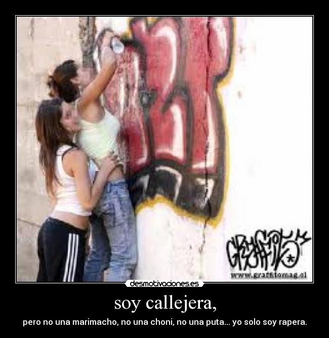 soy callejera, - pero no una marimacho, no una choni, no una puta... yo solo soy rapera.