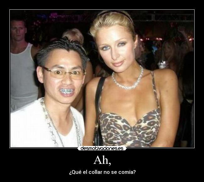 Ah, - ¿Qué el collar no se comía?