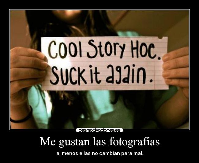 Me gustan las fotografías - al menos ellas no cambian para mal.