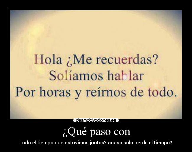¿Qué paso con - todo el tiempo que estuvimos juntos? acaso solo perdí mi tiempo?