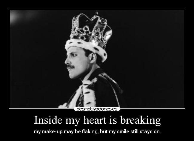 Inside my heart is breaking - my make-up may be flaking, but my smile still stays on.