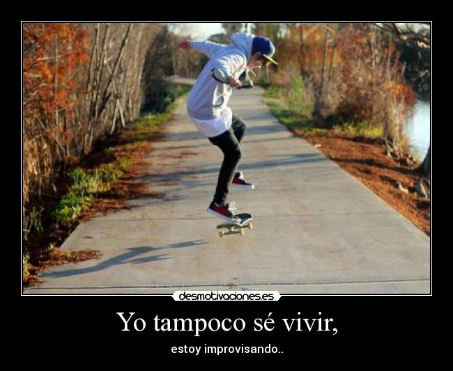 Yo tampoco sé vivir, -