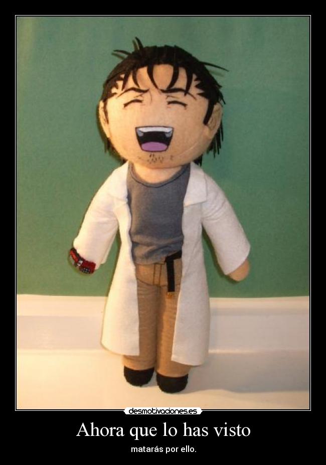 Ahora que lo has visto - matarás por ello.