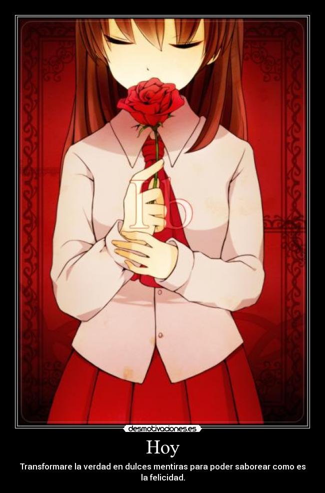 Hoy - Transformare la verdad en dulces mentiras para poder saborear como es la felicidad.