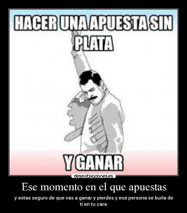 Ese momento en el que apuestas -