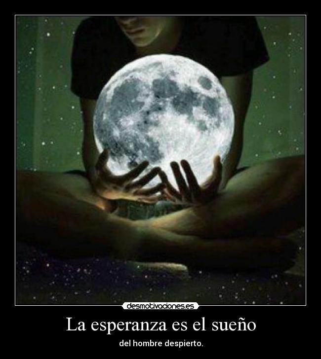 La esperanza es el sueño - del hombre despierto.