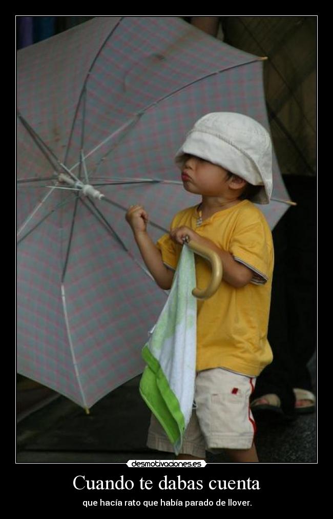 Cuando te dabas cuenta - que hacía rato que había parado de llover.