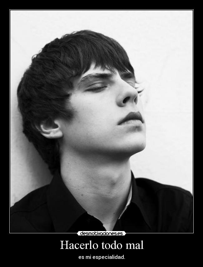 Hacerlo todo mal - es mi especialidad.