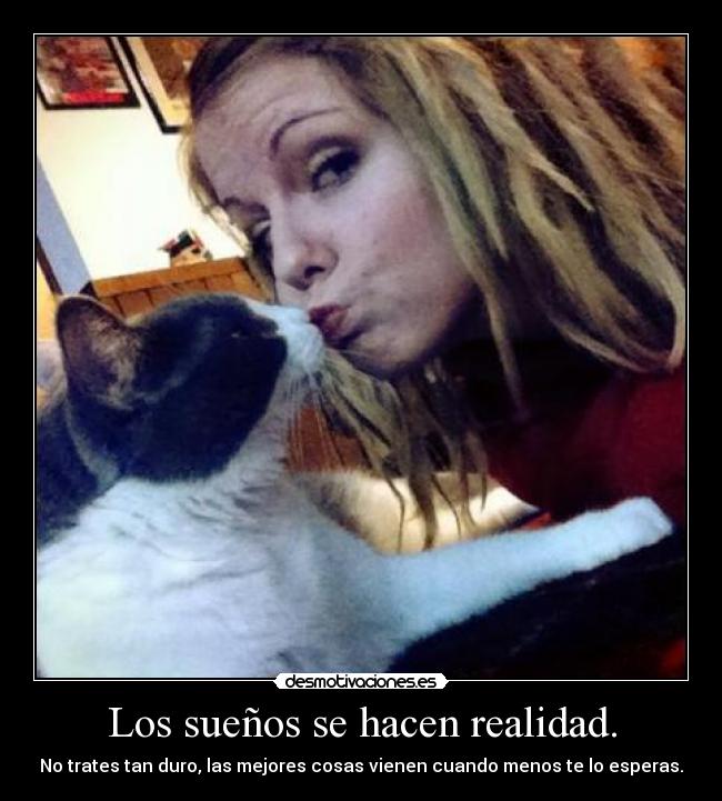 Los sueños se hacen realidad. -