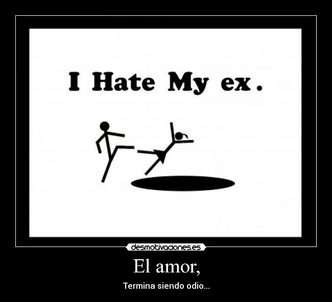 El amor, - Termina siendo odio...