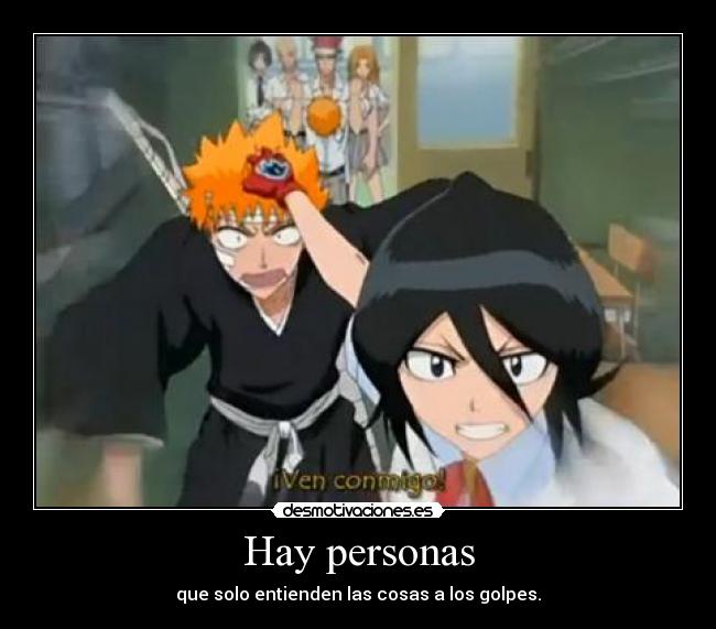 Hay personas - que solo entienden las cosas a los golpes.