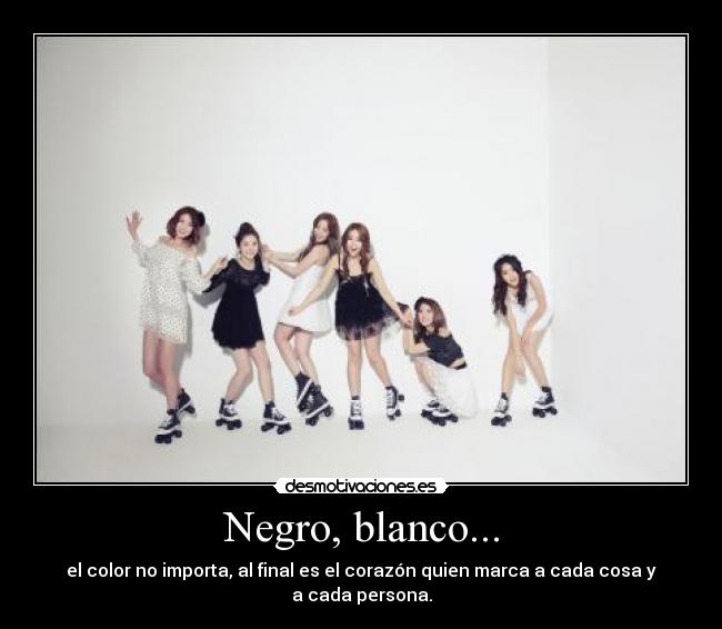 Negro, blanco... - el color no importa, al final es el corazón quien marca a cada cosa y a cada persona.