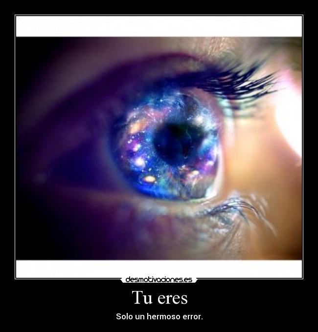 Tu eres - Solo un hermoso error.