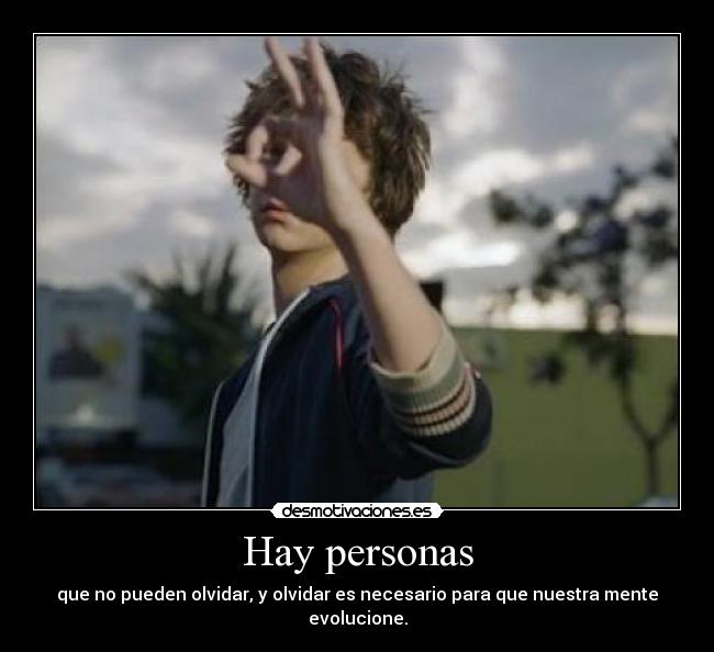 Hay personas - que no pueden olvidar, y olvidar es necesario para que nuestra mente evolucione.