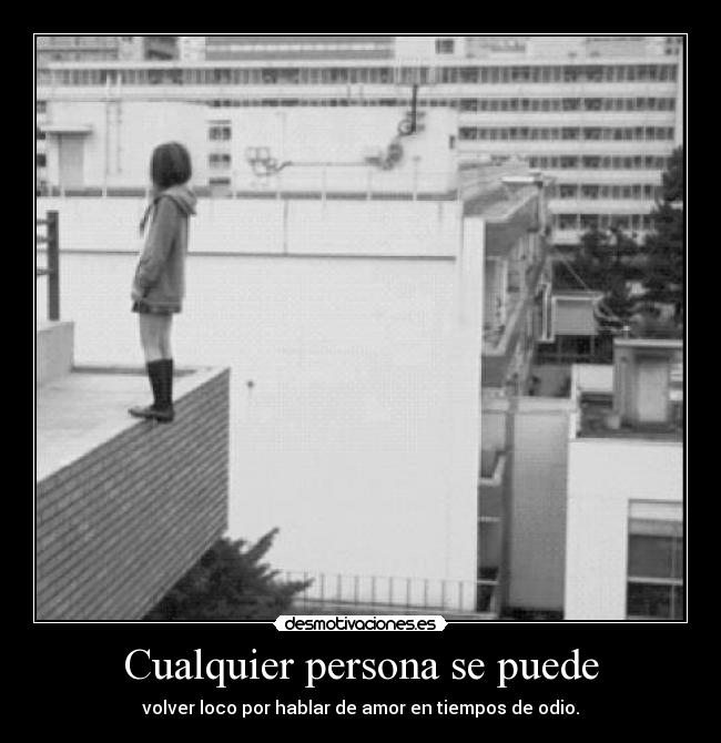 Cualquier persona se puede - volver loco por hablar de amor en tiempos de odio.