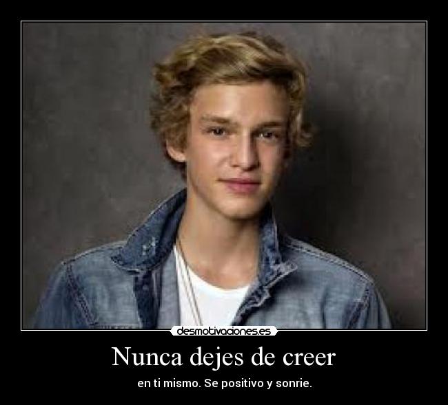 Nunca dejes de creer - en ti mismo. Se positivo y sonrie.