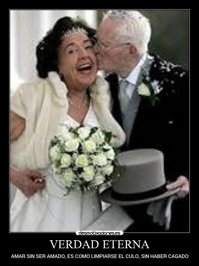 VERDAD ETERNA - AMAR SIN SER AMADO, ES COMO LIMPIARSE EL CULO, SIN HABER CAGADO