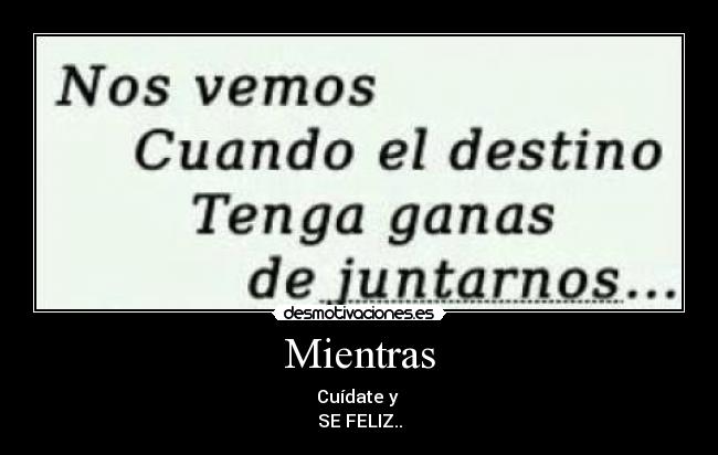 Mientras - Cuídate y 
SE FELIZ..